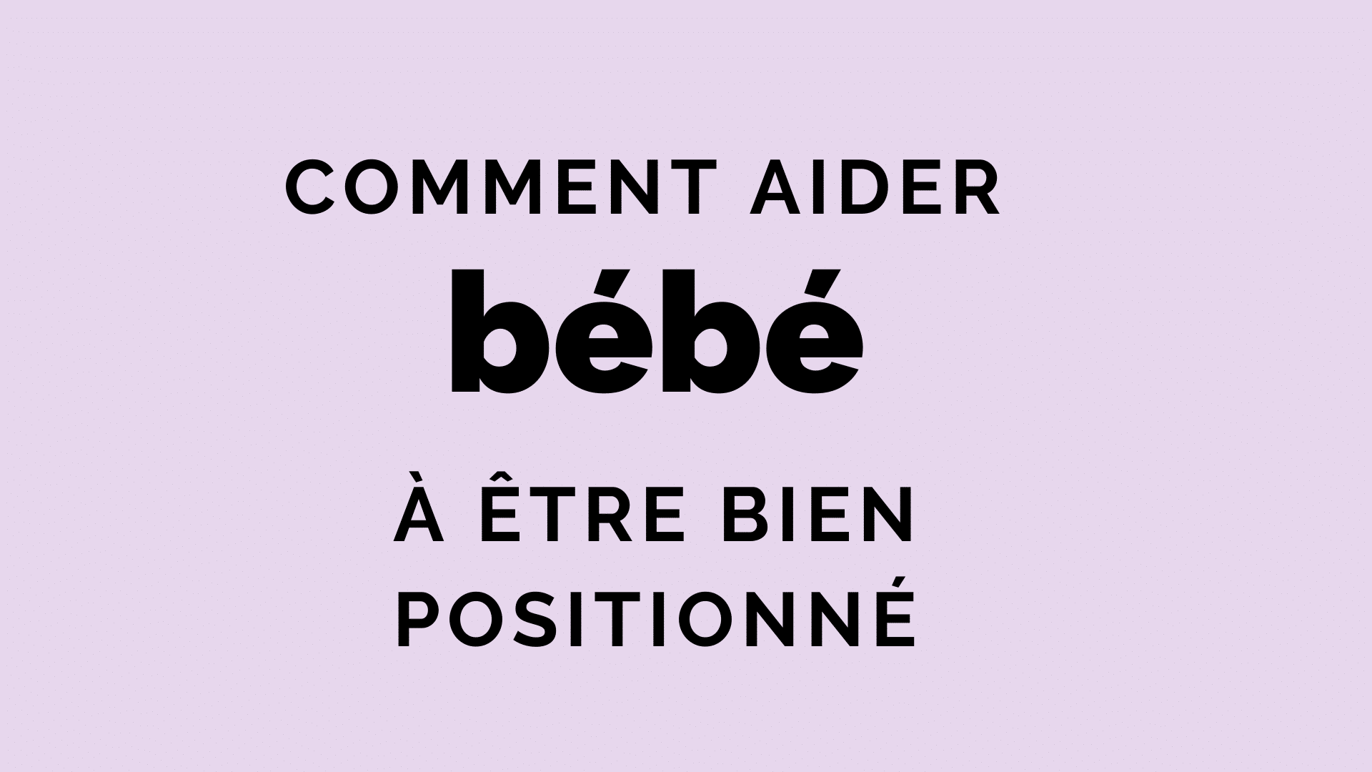 Comment aider le bébé à s’engager dans le bassin ?